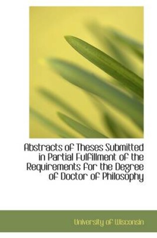 Cover of Abstracts of Theses Submitted in Partial Fulfillment of the Requirements for the Degree of Doctor of