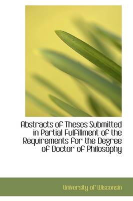 Book cover for Abstracts of Theses Submitted in Partial Fulfillment of the Requirements for the Degree of Doctor of