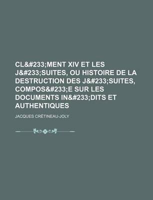 Book cover for Clement XIV Et Les Jesuites, Ou Histoire de La Destruction Des Jesuites, Composee Sur Les Documents Inedits Et Authentiques
