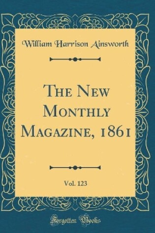 Cover of The New Monthly Magazine, 1861, Vol. 123 (Classic Reprint)