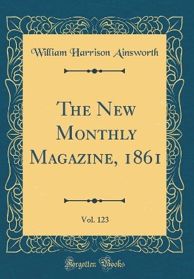 Book cover for The New Monthly Magazine, 1861, Vol. 123 (Classic Reprint)