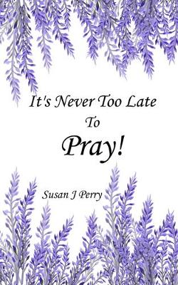 Book cover for It's Never Too Late To Pray