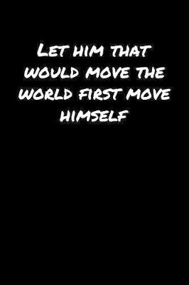 Book cover for Let Him That Would Move The World First Move Himself�