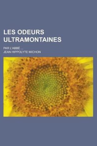 Cover of Les Odeurs Ultramontaines; Par L'Abbe ...