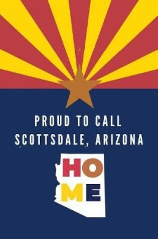 Cover of Proud To Call Scotsdale, Arizona Home