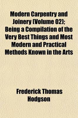 Book cover for Modern Carpentry and Joinery (Volume 02); Being a Compilation of the Very Best Things and Most Modern and Practical Methods Known in the Arts