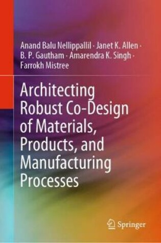 Cover of Architecting Robust Co-Design of Materials, Products, and Manufacturing Processes