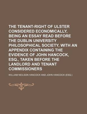 Book cover for The Tenant-Right of Ulster Considered Economically, Being an Essay Read Before the Dublin University Philosophical Society, with an Appendix Containin