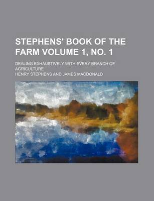 Book cover for Stephens' Book of the Farm Volume 1, No. 1; Dealing Exhaustively with Every Branch of Agriculture