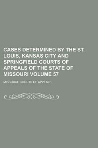 Cover of Cases Determined by the St. Louis, Kansas City and Springfield Courts of Appeals of the State of Missouri Volume 57