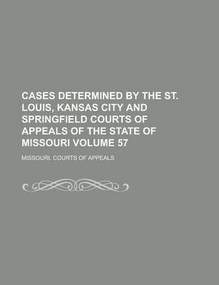 Book cover for Cases Determined by the St. Louis, Kansas City and Springfield Courts of Appeals of the State of Missouri Volume 57