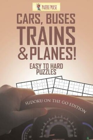 Cover of Cars, Buses, Trains & Planes! Easy To Hard Puzzles