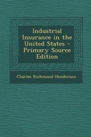 Cover of Industrial Insurance in the United States - Primary Source Edition