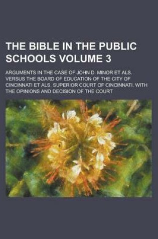 Cover of The Bible in the Public Schools; Arguments in the Case of John D. Minor Et ALS. Versus the Board of Education of the City of Cincinnati Et ALS. Superi