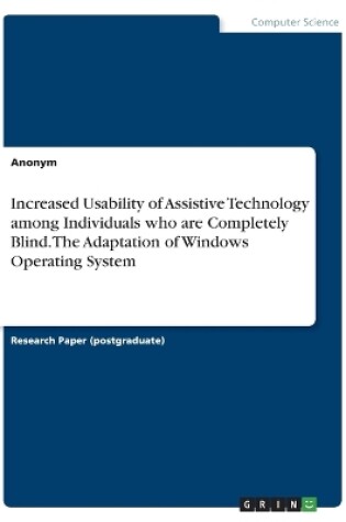 Cover of Increased Usability of Assistive Technology among Individuals who are Completely Blind. The Adaptation of Windows Operating System
