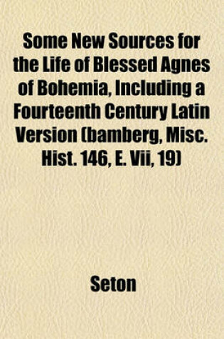 Cover of Some New Sources for the Life of Blessed Agnes of Bohemia, Including a Fourteenth Century Latin Version (Bamberg, Misc. Hist. 146, E. VII, 19)