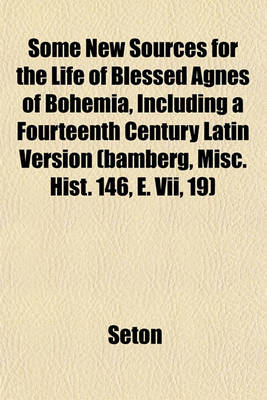 Book cover for Some New Sources for the Life of Blessed Agnes of Bohemia, Including a Fourteenth Century Latin Version (Bamberg, Misc. Hist. 146, E. VII, 19)