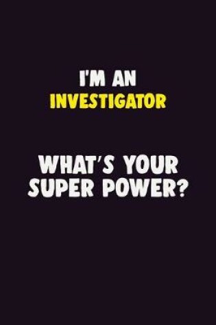 Cover of I'M An Investigator, What's Your Super Power?