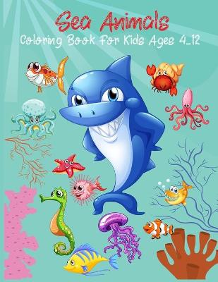 Book cover for Sea Animals Coloring Book For Kids Ages 4-12