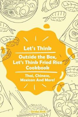 Book cover for Let's Think Outside the Box, Let's Think Fried Rice Cookbook