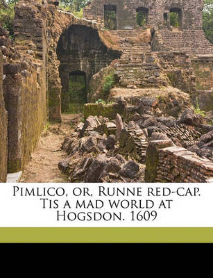 Book cover for Pimlico, Or, Runne Red-Cap. Tis a Mad World at Hogsdon. 1609