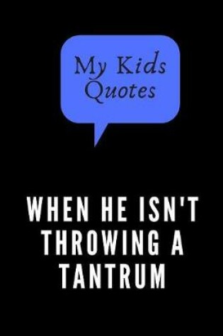 Cover of My Kids Quotes. When He Isn't Throwing A Tantrum