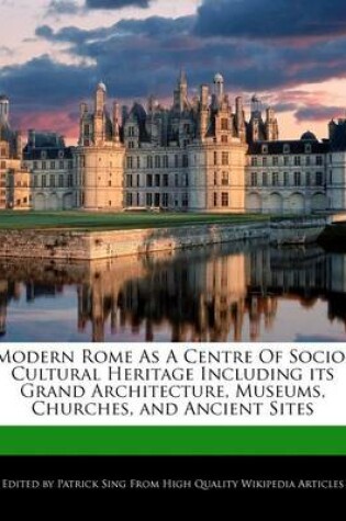 Cover of Modern Rome as a Centre of Socio-Cultural Heritage Including Its Grand Architecture, Museums, Churches, and Ancient Sites