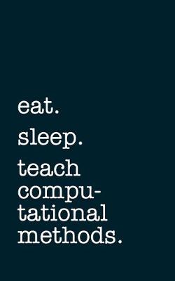 Book cover for eat. sleep. teach computational methods. - Lined Notebook