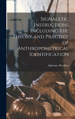 Cover of Signaletic Instructions Including the Theory and Practice of Anthropometrical Identification