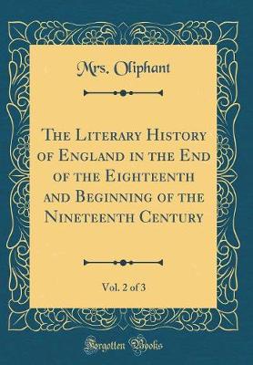 Book cover for The Literary History of England in the End of the Eighteenth and Beginning of the Nineteenth Century, Vol. 2 of 3 (Classic Reprint)