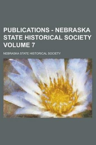 Cover of Publications - Nebraska State Historical Society Volume 7