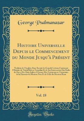 Book cover for Histoire Universelle Depuis Le Commencement Du Monde Jusqu'à Présent, Vol. 18