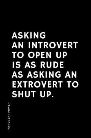 Cover of INTROVERT POWER Asking an introvert to open up is as rude as asking an extrovert to shut up