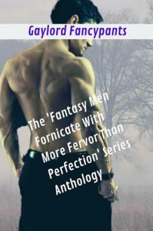 Cover of The 'fantasy Men Fornicate with More Fervor Than Perfection' Series Anthology