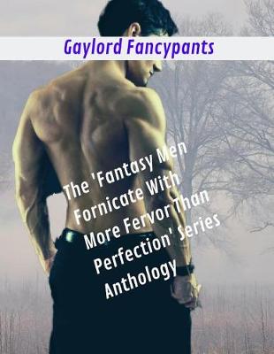 Book cover for The 'fantasy Men Fornicate with More Fervor Than Perfection' Series Anthology