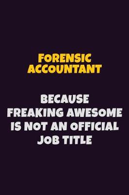 Book cover for Forensic Accountant, Because Freaking Awesome Is Not An Official Job Title