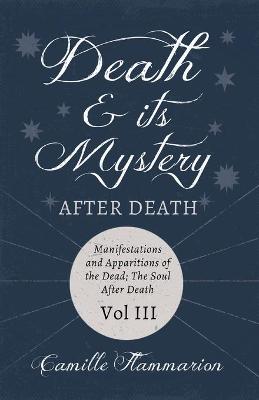 Cover of Death and its Mystery - After Death - Manifestations and Apparitions of the Dead; The Soul After Death - Volume III;With Introductory Poems by Emily Dickinson & Percy Bysshe Shelley