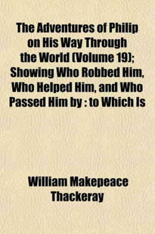 Cover of The Adventures of Philip on His Way Through the World (Volume 19); Showing Who Robbed Him, Who Helped Him, and Who Passed Him by to Which Is Now Prefixed a Shabby Genteel Story