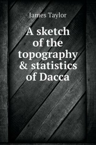 Cover of A sketch of the topography & statistics of Dacca