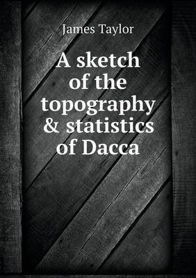 Book cover for A sketch of the topography & statistics of Dacca