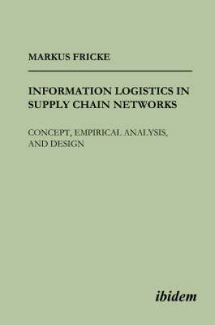 Cover of Information Logistics in Supply Chain Networks. Concept, Empirical Analysis, and Design.