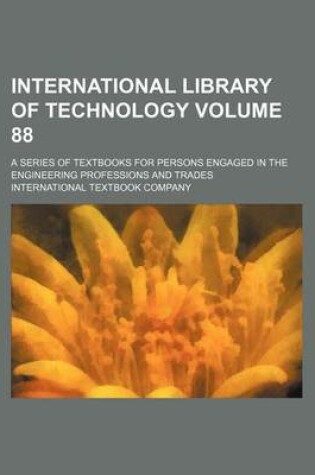 Cover of International Library of Technology Volume 88; A Series of Textbooks for Persons Engaged in the Engineering Professions and Trades