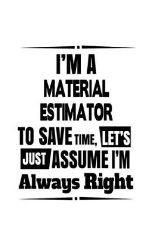 Cover of I'm A Material Estimator To Save Time, Let's Assume That I'm Always Right