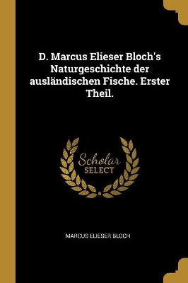 Book cover for D. Marcus Elieser Bloch's Naturgeschichte der ausländischen Fische. Erster Theil.