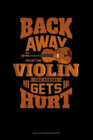 Cover of Back Away from the Violin and Nobody Gets Hurt