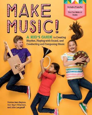 Book cover for Make Music!: A Kid's Guide to Creating Rhythm, Playing with Sound and Conducting and Composing Music