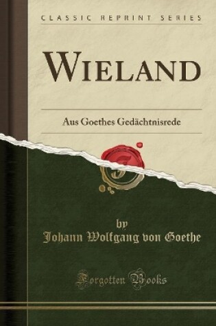 Cover of Wieland: Aus Goethes Gedächtnisrede (Classic Reprint)