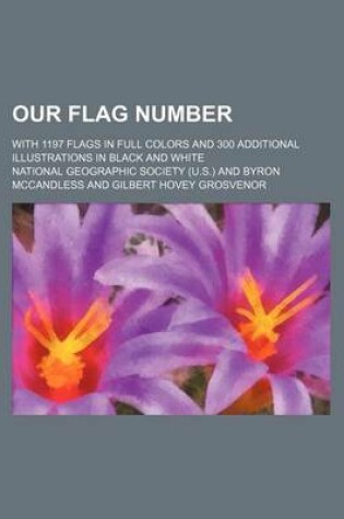 Cover of Our Flag Number; With 1197 Flags in Full Colors and 300 Additional Illustrations in Black and White
