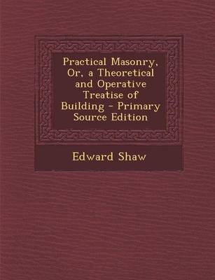 Book cover for Practical Masonry, Or, a Theoretical and Operative Treatise of Building