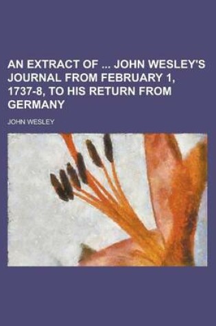 Cover of An Extract of John Wesley's Journal from February 1, 1737-8, to His Return from Germany